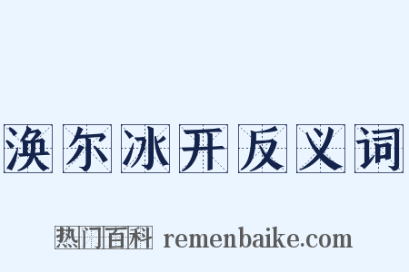 涣尔冰开反义词是什么意思的图片